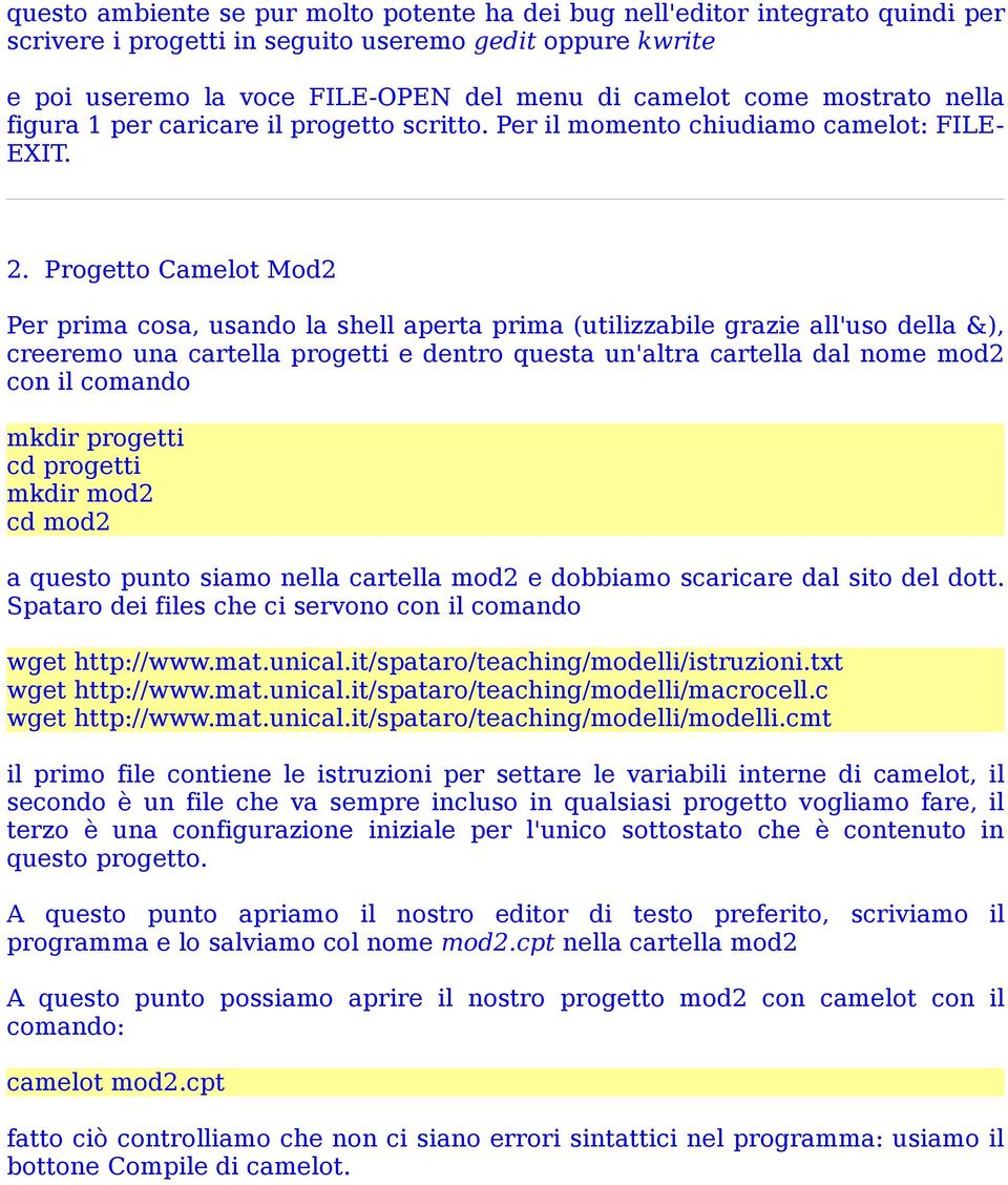 Progetto Camelot Mod2 Per prima cosa, usando la shell aperta prima (utilizzabile grazie all'uso della &), creeremo una cartella progetti e dentro questa un'altra cartella dal nome mod2 con il comando