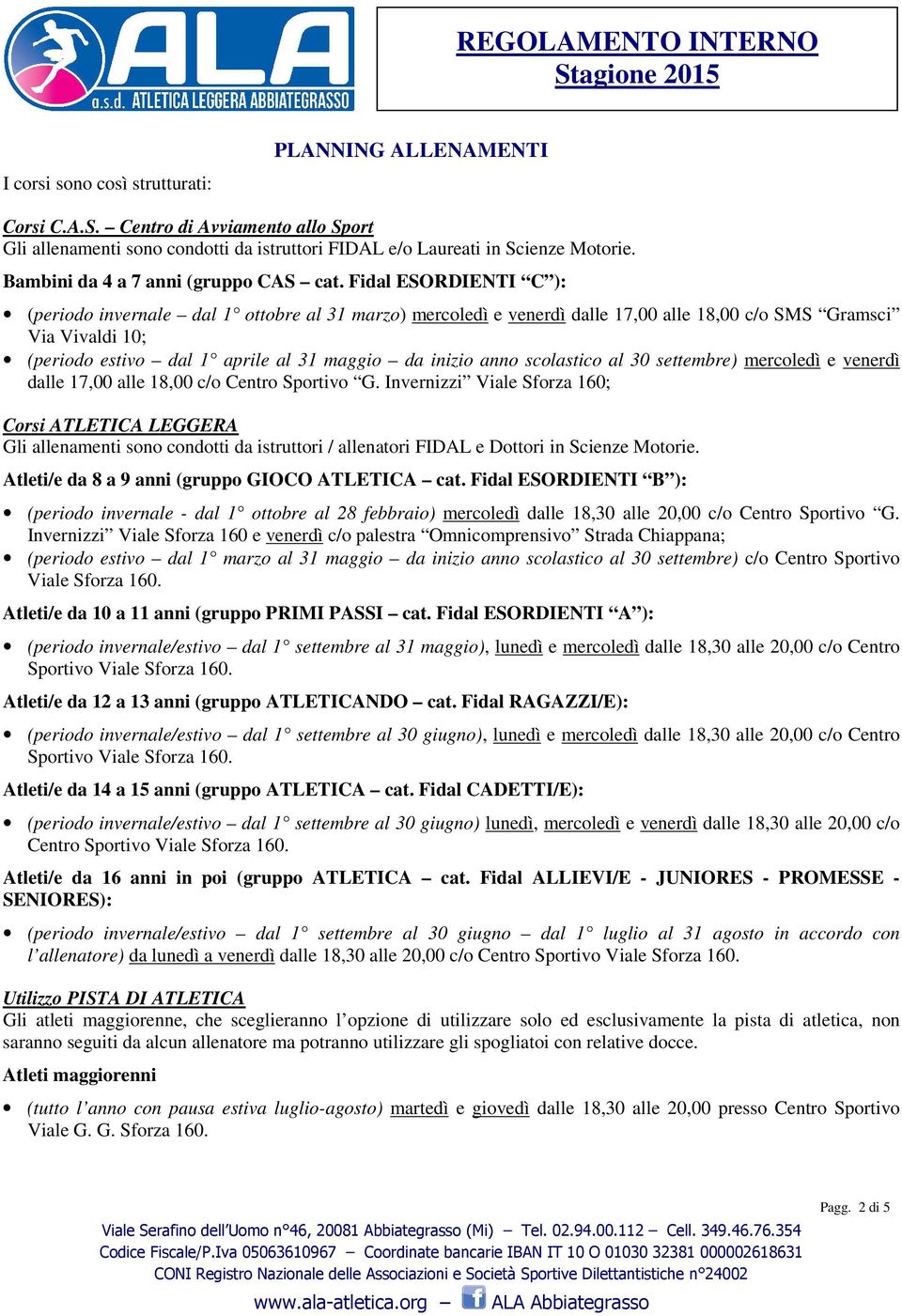 Fidal ESORDIENTI C ): (periodo invernale dal 1 ottobre al 31 marzo) mercoledì e venerdì dalle 17,00 alle 18,00 c/o SMS Gramsci Via Vivaldi 10; (periodo estivo dal 1 aprile al 31 maggio da inizio anno