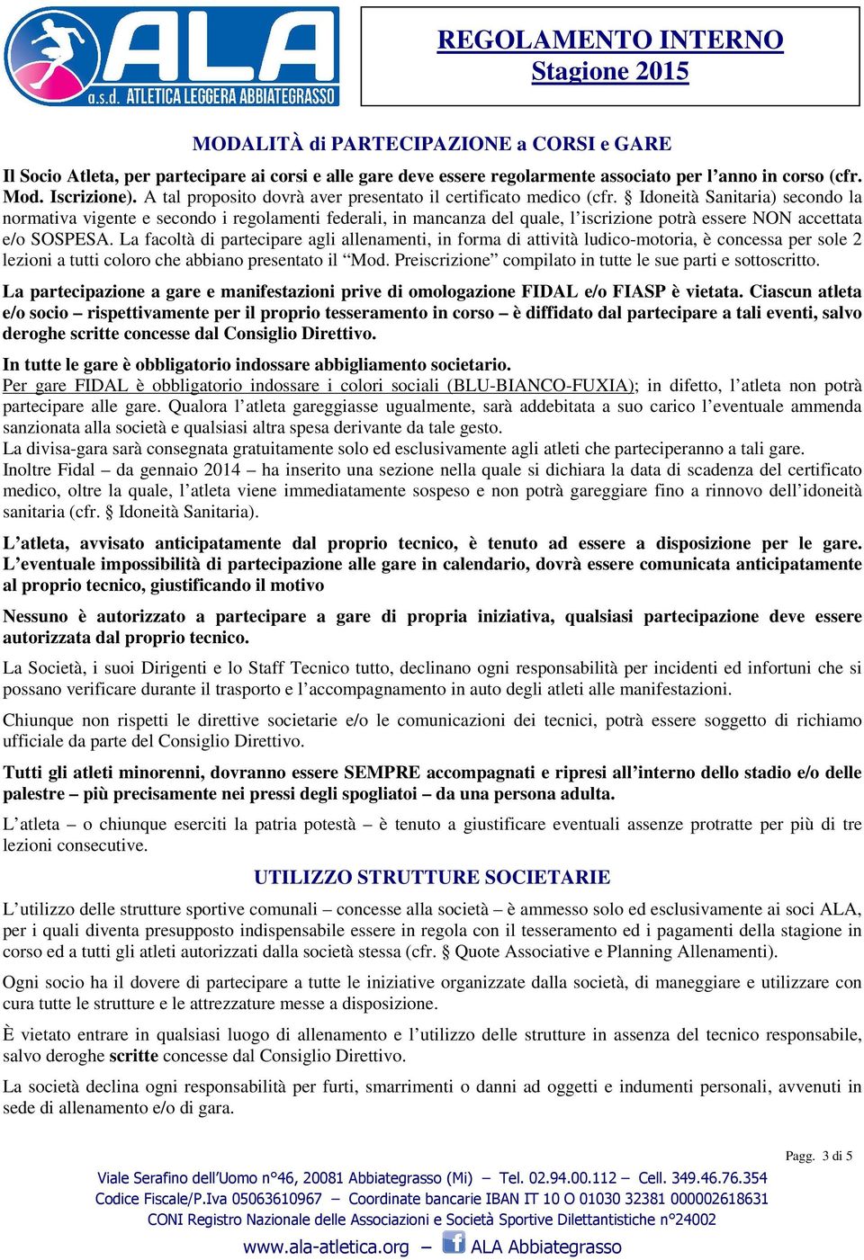 Idoneità Sanitaria) secondo la normativa vigente e secondo i regolamenti federali, in mancanza del quale, l iscrizione potrà essere NON accettata e/o SOSPESA.