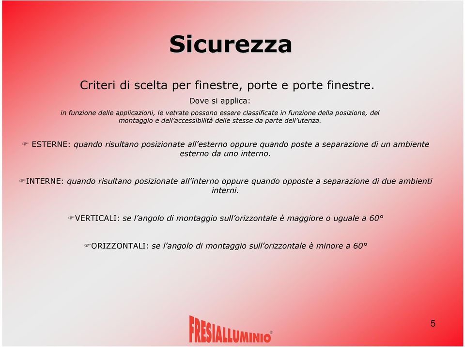 ESTERNE: quando risultano posizionate all esterno oppure quando poste a separazione di un ambiente esterno da uno interno.