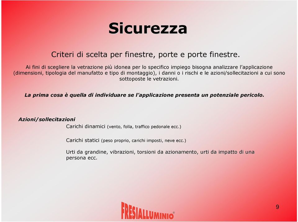 La prima cosa è quella di individuare se l applicazione presenta un potenziale pericolo.