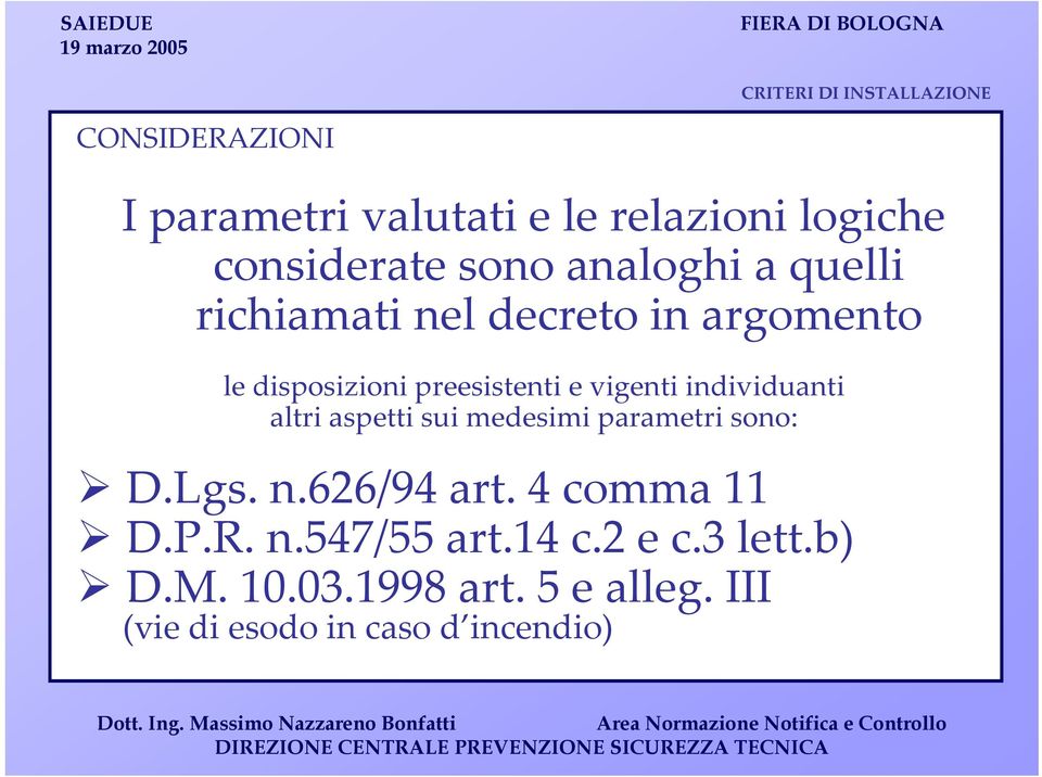 individuanti altri aspetti sui medesimi parametri sono: D.Lgs. n.626/94 art. 4 comma 11 D.P.R. n.547/55 art.