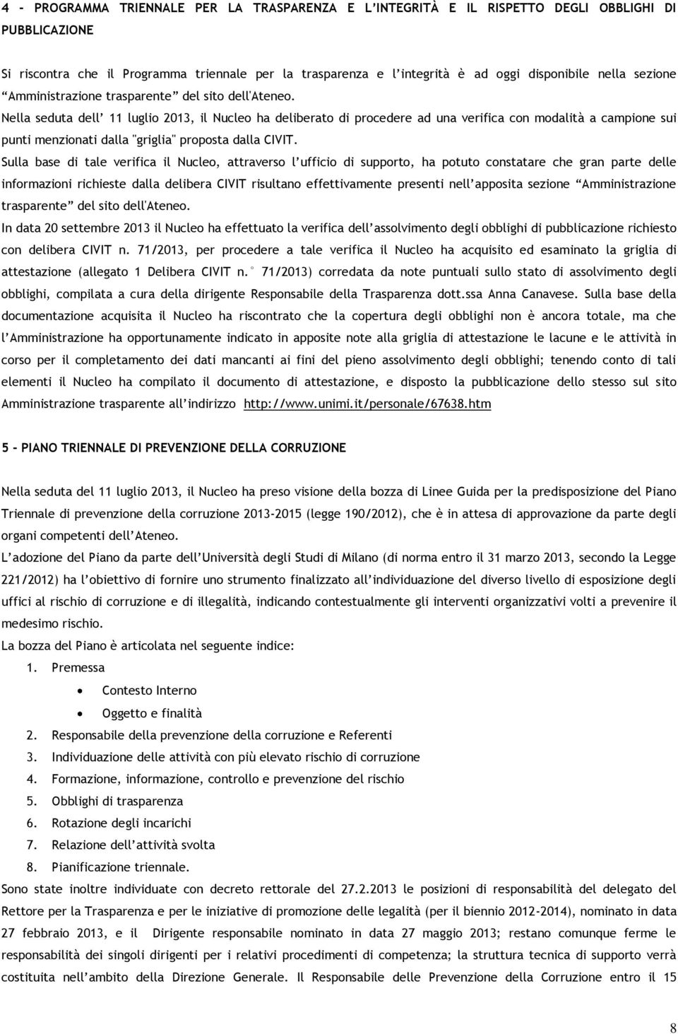 Nella seduta dell 11 luglio 2013, il Nucleo ha deliberato di procedere ad una verifica con modalità a campione sui punti menzionati dalla "griglia" proposta dalla CIVIT.