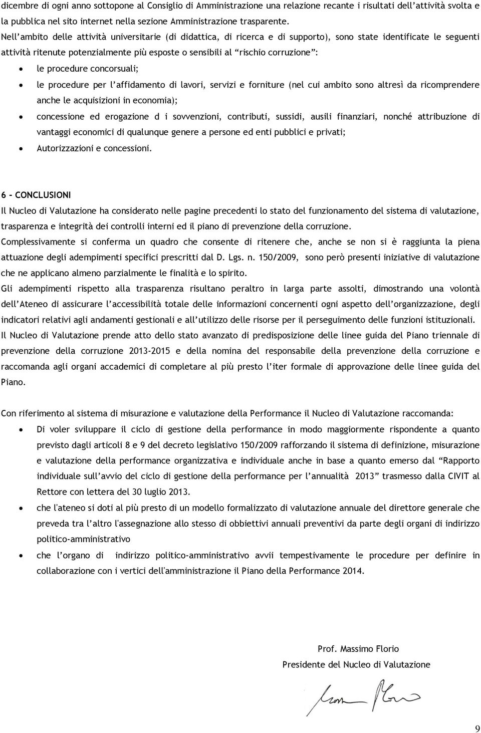 le procedure concorsuali; le procedure per l affidamento di lavori, servizi e forniture (nel cui ambito sono altresì da ricomprendere anche le acquisizioni in economia); concessione ed erogazione d i