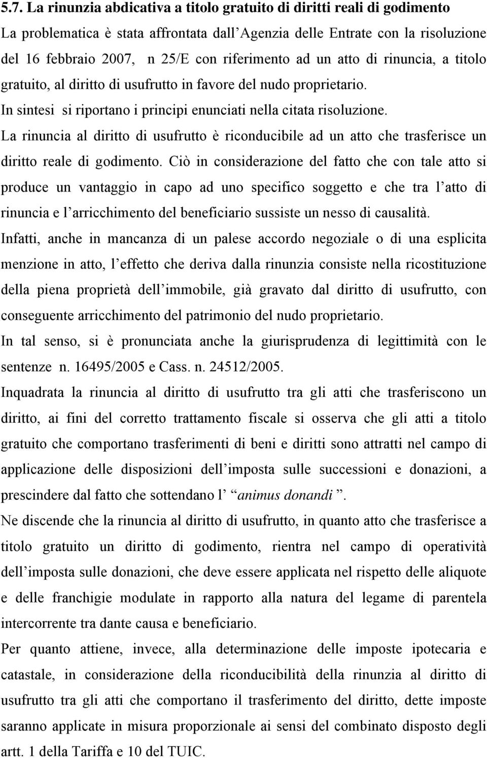 La rinuncia al diritto di usufrutto è riconducibile ad un atto che trasferisce un diritto reale di godimento.