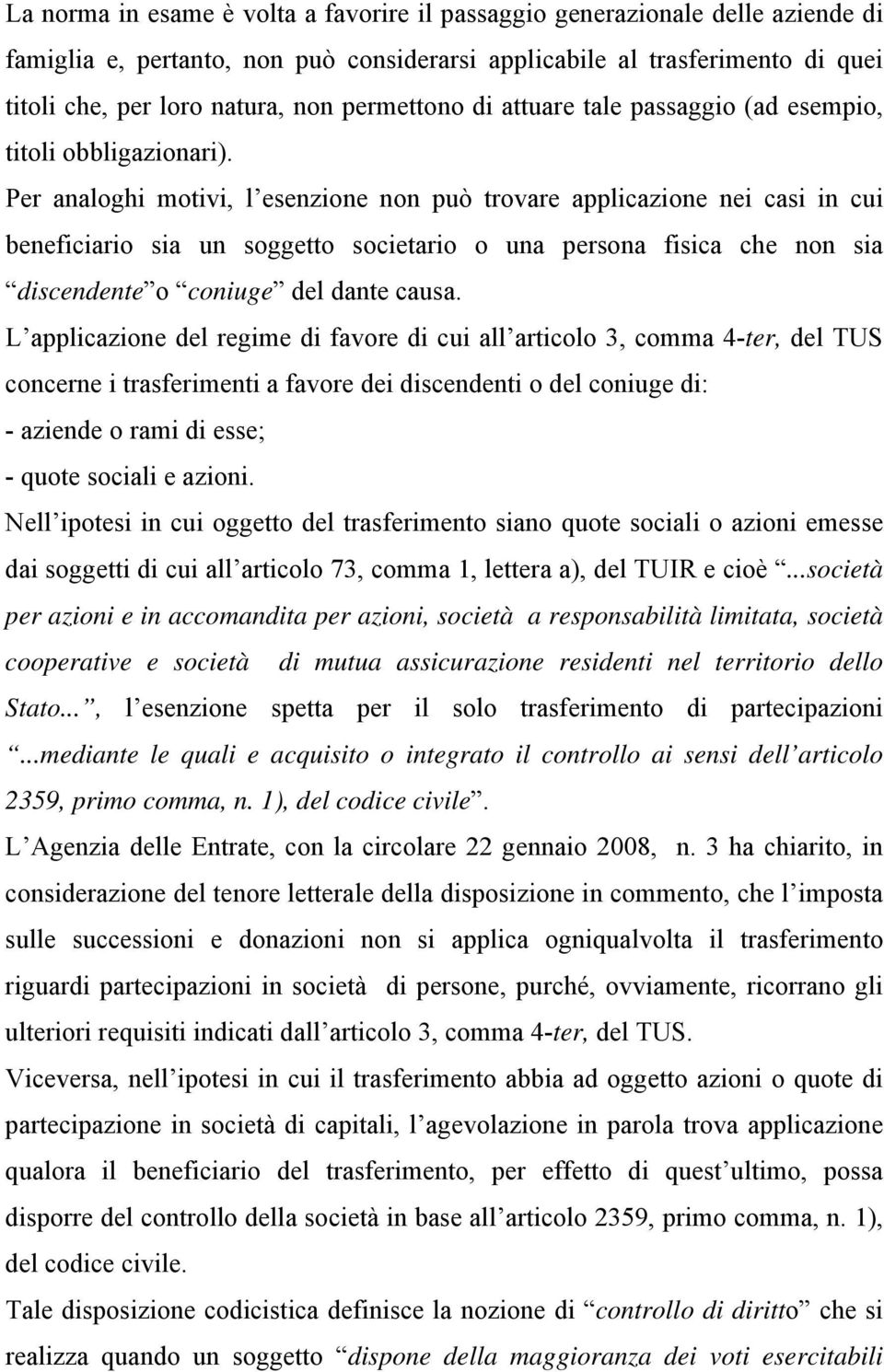 Per analoghi motivi, l esenzione non può trovare applicazione nei casi in cui beneficiario sia un soggetto societario o una persona fisica che non sia discendente o coniuge del dante causa.