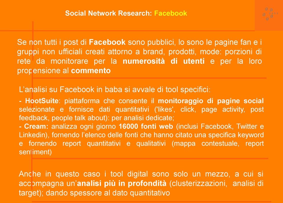 selezionate e fornisce dati quantitativi ('likes', click, page activity, post feedback, people talk about): per analisi dedicate; - Cream: analizza ogni giorno 16000 fonti web (inclusi Facebook,