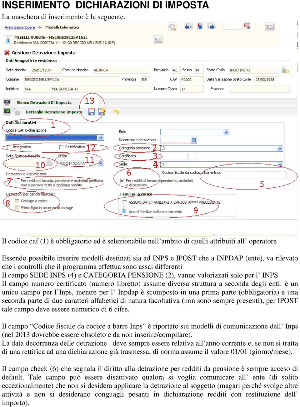 che i controlli che il programma effettua sono assai differenti Il campo SEDE INPS (4) e CATEGORIA PENSIONE (2), vanno valorizzati solo per l INPS Il campo numero certificato (numero libretto) assume