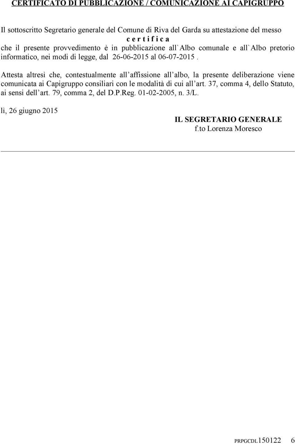 Attesta altresì che, contestualmente all affissione all albo, la presente deliberazione viene comunicata ai Capigruppo consiliari con le modalità di cui all art.