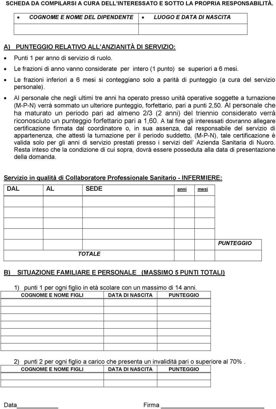 Le frazioni di anno vanno considerate per intero (1 punto) se superiori a 6 mesi. Le frazioni inferiori a 6 mesi si conteggiano solo a parità di punteggio (a cura del servizio personale).