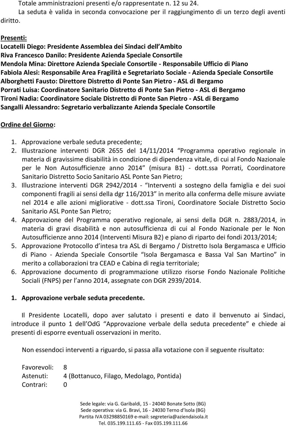 Responsabile Ufficio di Piano Fabiola Alesi: Responsabile Area Fragilità e Segretariato Sociale - Azienda Speciale Consortile Alborghetti Fausto: Direttore Distretto di Ponte San Pietro - ASL di