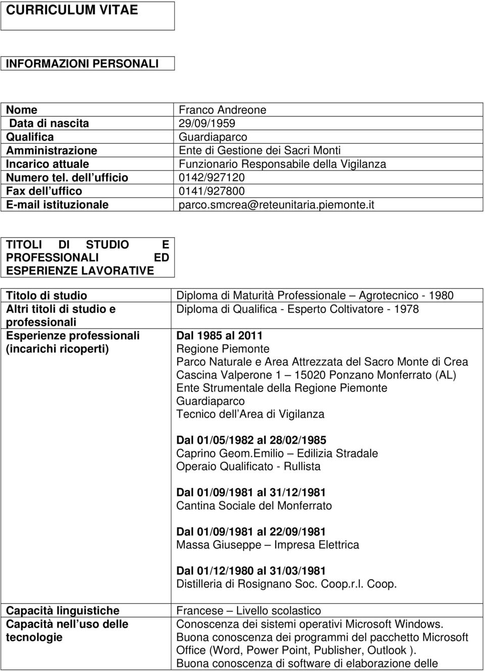 it TITOLI DI STUDIO E PROFESSIONALI ED ESPERIENZE LAVORATIVE Titolo di studio Diploma di Maturità Professionale Agrotecnico - 1980 Altri titoli di studio e Diploma di Qualifica - Esperto Coltivatore