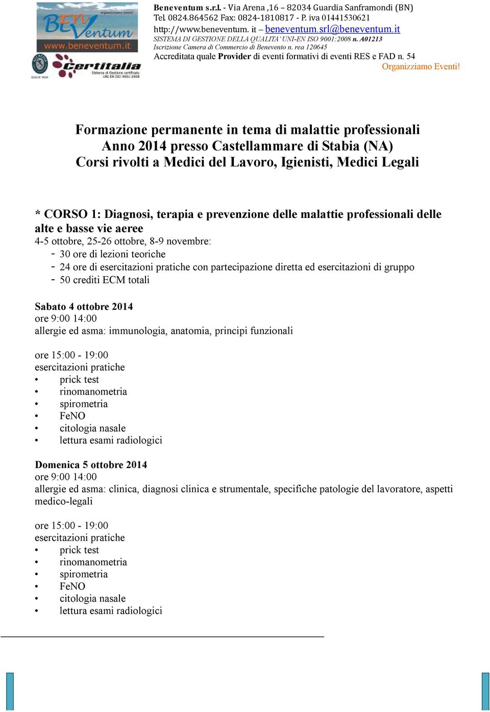 gruppo - 50 crediti ECM totali Sabato 4 ottobre 2014 allergie ed asma: immunologia, anatomia, principi funzionali prick test rinomanometria spirometria FeNO citologia nasale lettura esami radiologici