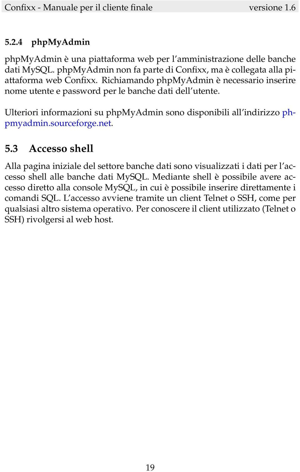 3 Accesso shell Alla pagina iniziale del settore banche dati sono visualizzati i dati per l accesso shell alle banche dati MySQL.