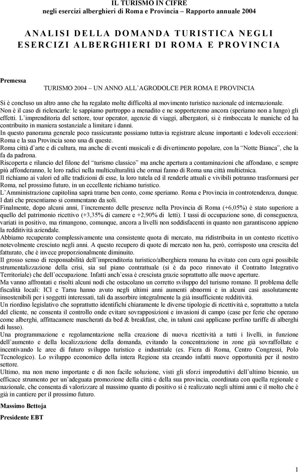 L imprenditoria del settore, tour operator, agenzie di viaggi, albergatori, si è rimboccata le maniche ed ha contribuito in maniera sostanziale a limitare i danni.