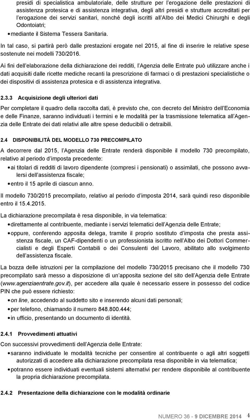 In tal caso, si partirà però dalle prestazioni erogate nel 2015, al fine di inserire le relative spese sostenute nei modelli 730/2016.