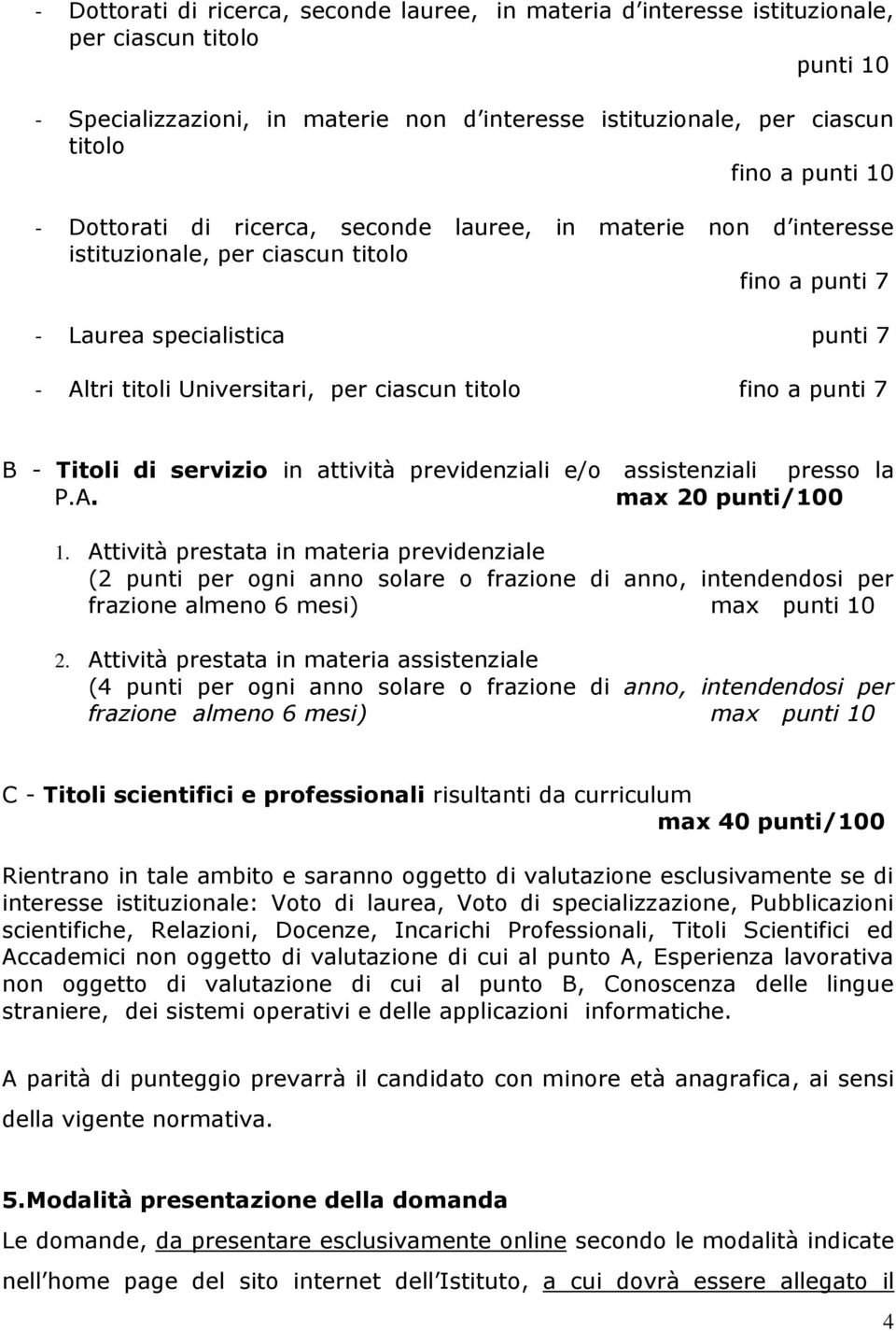 fino a punti 7 B - Titoli di servizio in attività previdenziali e/o assistenziali presso la P.A. max 20 punti/100 1.