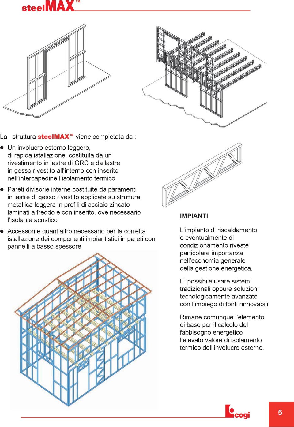 laminati a freddo e con inserito, ove necessario l isolante acustico.