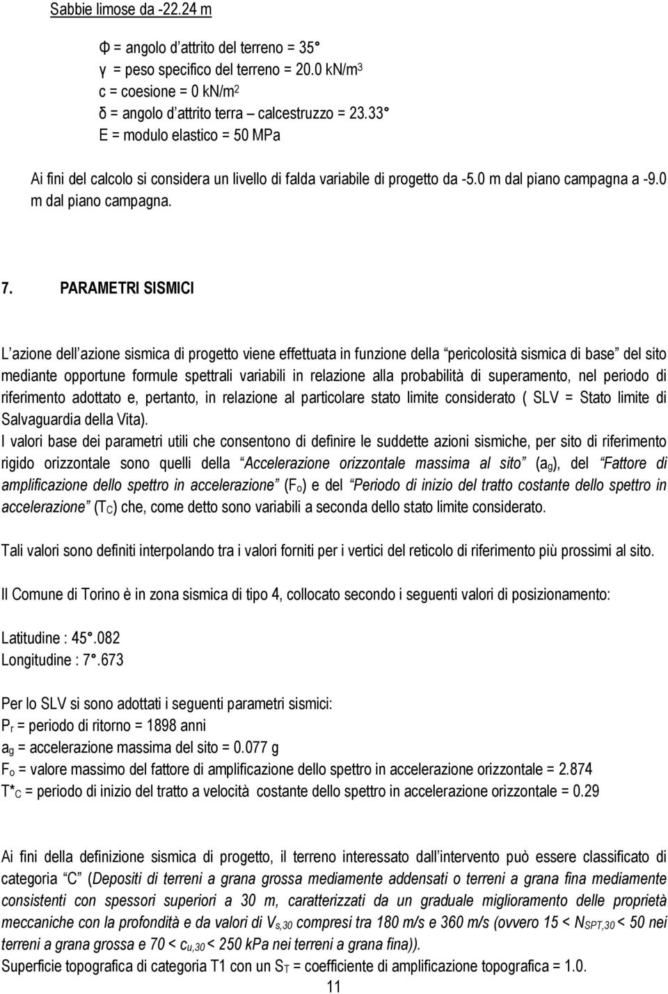 PARAMETRI SISMICI L azione dell azione sismica di progetto viene effettuata in funzione della pericolosità sismica di base del sito mediante opportune formule spettrali variabili in relazione alla