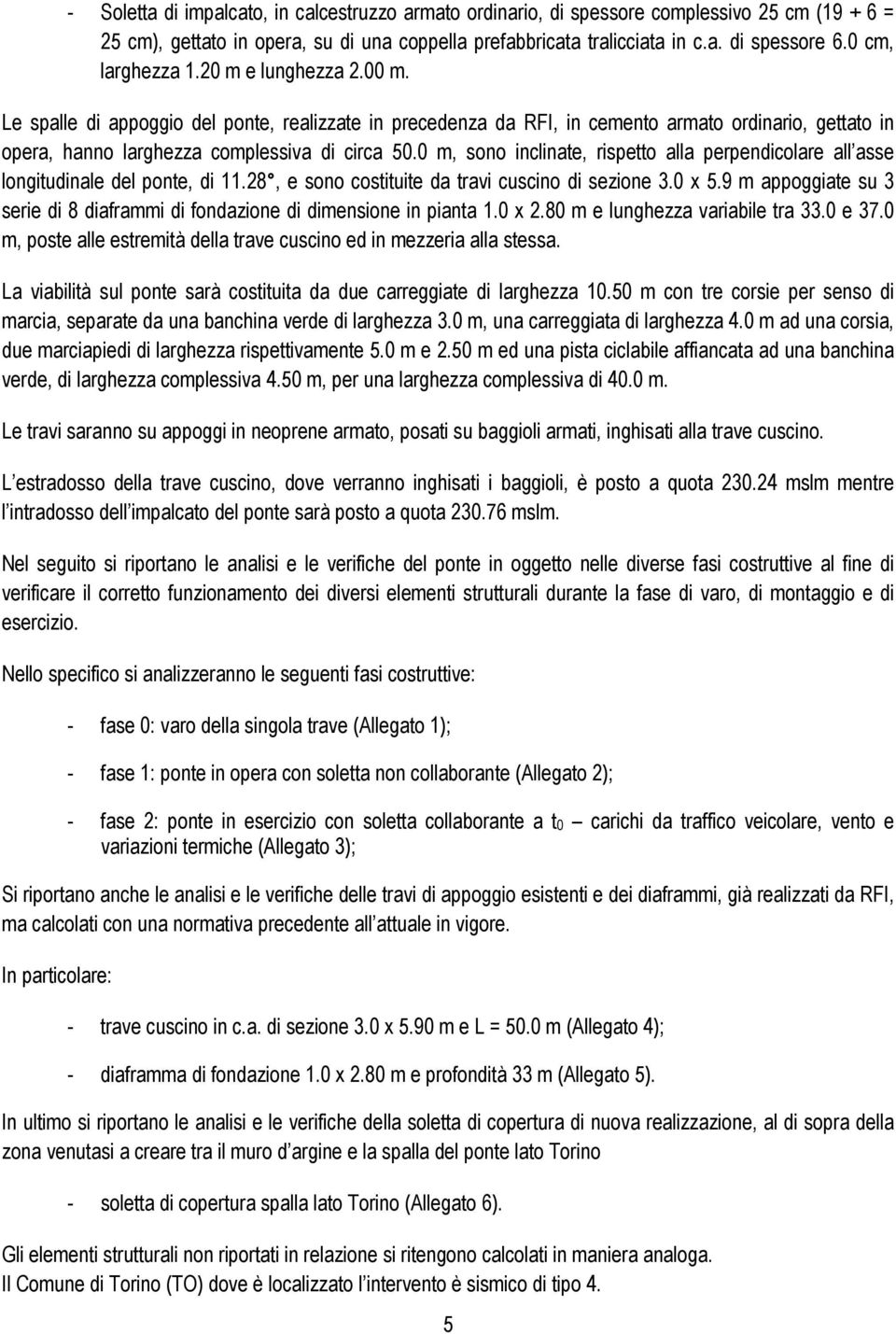 0 m, sono inclinate, rispetto alla perpendicolare all asse longitudinale del ponte, di 11.28, e sono costituite da travi cuscino di sezione 3.0 x 5.