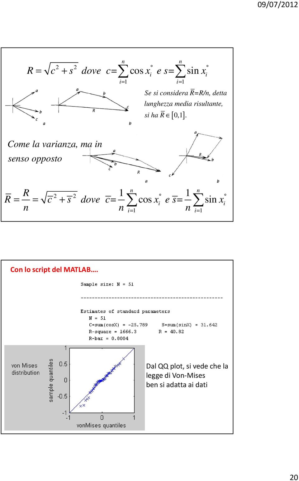 Come la varaza, ma seso opposto R 2 2 R = = c + s dove c= cos x e