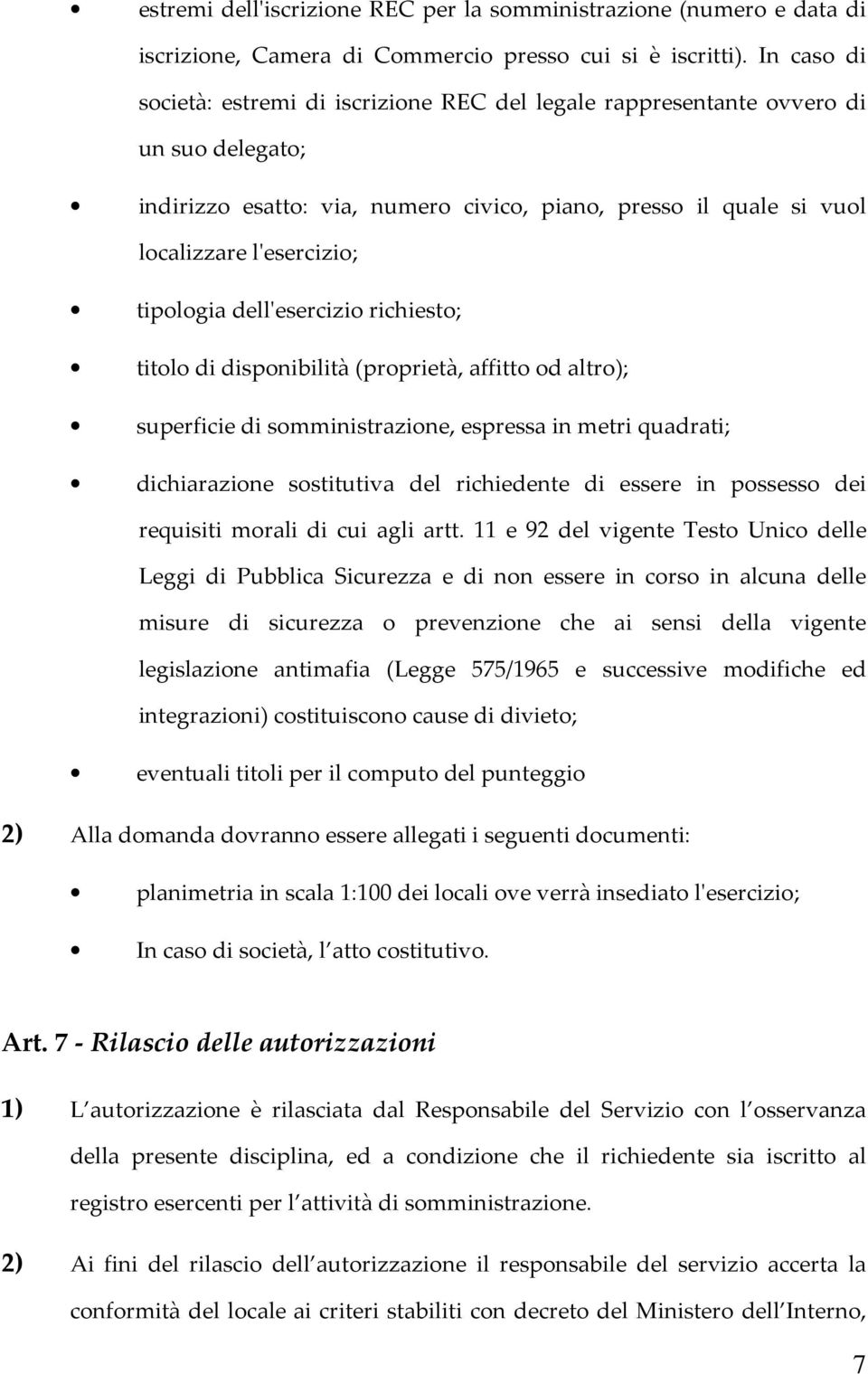 tipologia dell'esercizio richiesto; titolo di disponibilità (proprietà, affitto od altro); superficie di somministrazione, espressa in metri quadrati; dichiarazione sostitutiva del richiedente di