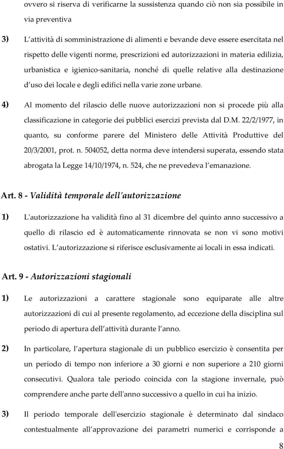 urbane. 4) Al momento del rilascio delle nuove autorizzazioni non si procede più alla classificazione in categorie dei pubblici esercizi prevista dal D.M.