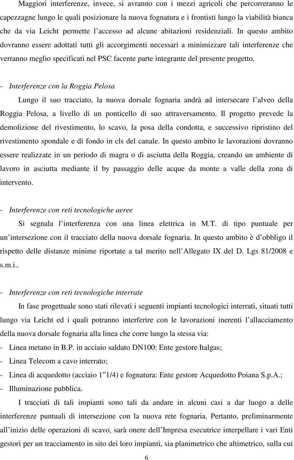 In questo ambito dovranno essere adottati tutti gli accorgimenti necessari a minimizzare tali interferenze che verranno meglio specificati nel PSC facente parte integrante del presente progetto.