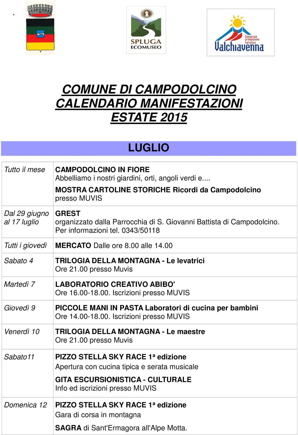 0343/50118 Tutti i giovedì MERCATO Dalle ore 8.00 alle 14.00 Sabato 4 Martedì 7 Giovedì 9 Venerdì 10 Sabato11 Domenica 12 TRILOGIA DELLA MONTAGNA - Le levatrici Ore 21.