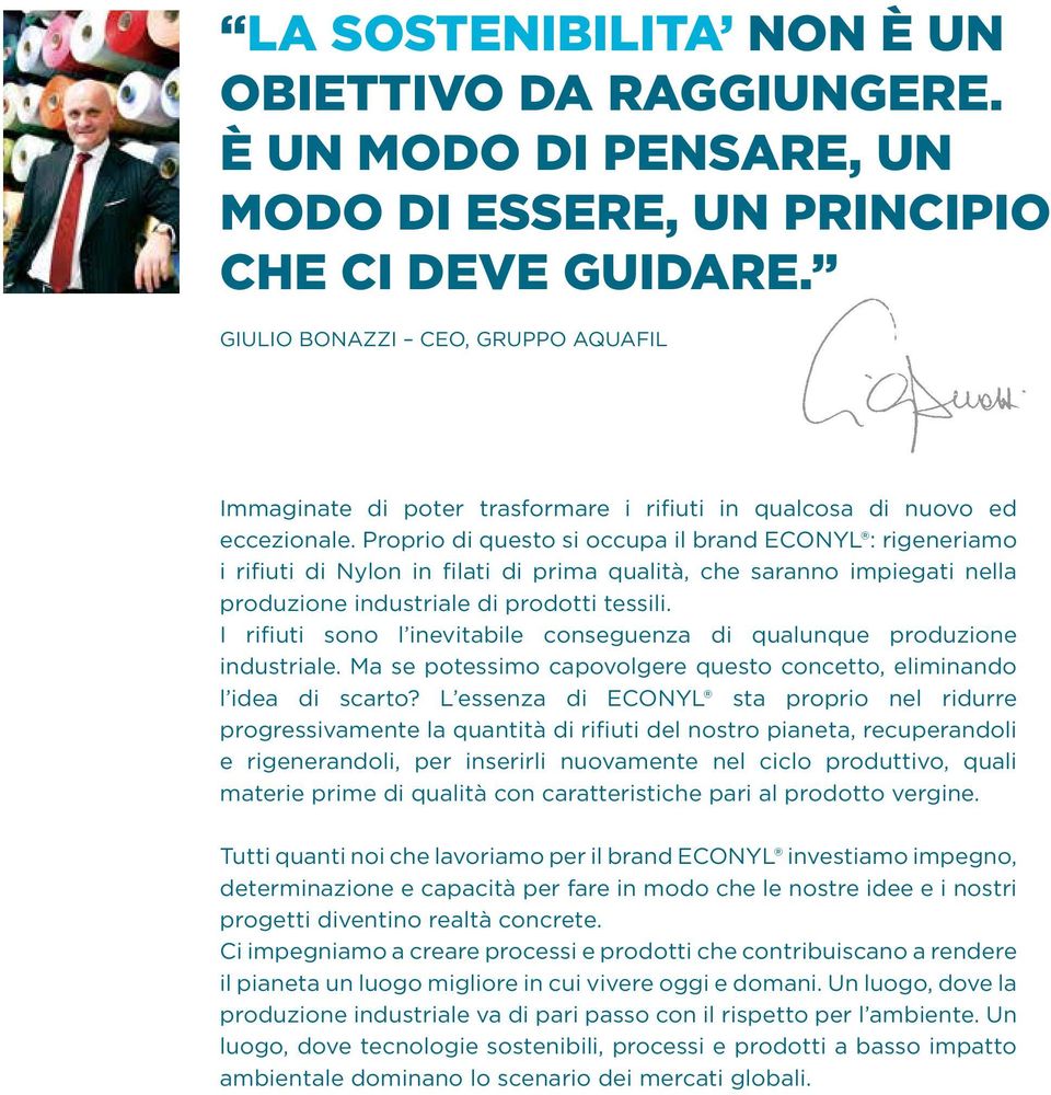 Proprio di questo si occupa il brand ECONYL : rigeneriamo i rifiuti di Nylon in filati di prima qualità, che saranno impiegati nella produzione industriale di prodotti tessili.