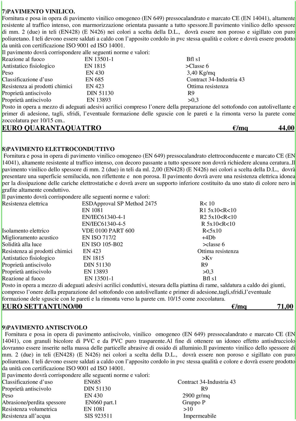 spessore.il pavimento vinilico dello spessore di mm. 2 (due) in teli (EN428) (E N426) nei colori a scelta della D.L., dovrà essere non poroso e sigillato con puro poliuretano.