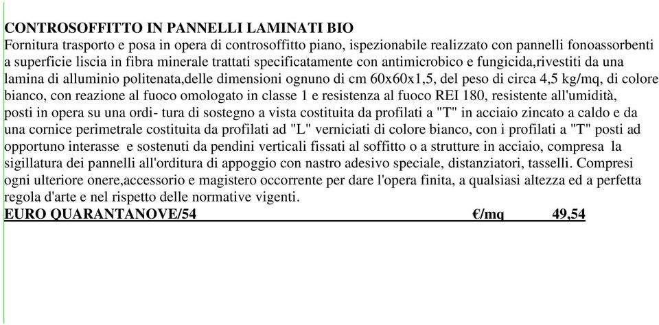 reazione al fuoco omologato in classe 1 e resistenza al fuoco REI 180, resistente all'umidità, posti in opera su una ordi- tura di sostegno a vista costituita da profilati a "T" in acciaio zincato a