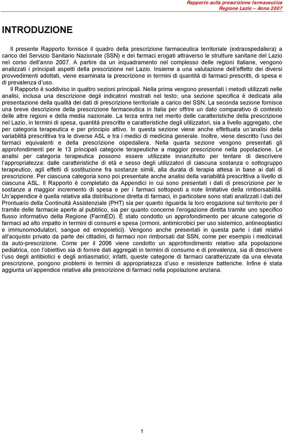 Insieme a una valutazione dell effetto dei diversi provvedimenti adottati, viene esaminata la prescrizione in termini di quantità di farmaci prescritti, di spesa e di prevalenza d uso.