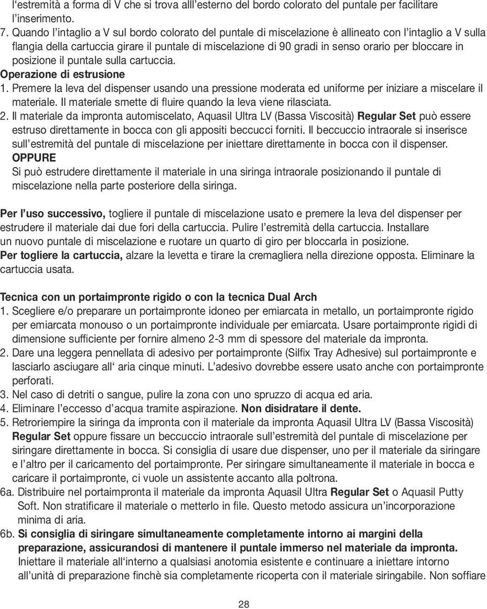 bloccare in posizione il puntale sulla cartuccia. Operazione di estrusione 1. Premere la leva del dispenser usando una pressione moderata ed uniforme per iniziare a miscelare il materiale.