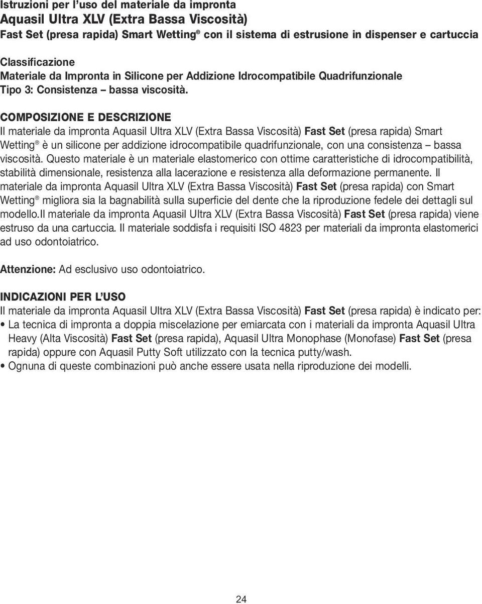 COMPOSIZIONE E DESCRIZIONE Il materiale da impronta Aquasil Ultra XLV (Extra Bassa Viscosità) Fast Set (presa rapida) Smart Wetting è un silicone per addizione idrocompatibile quadrifunzionale, con