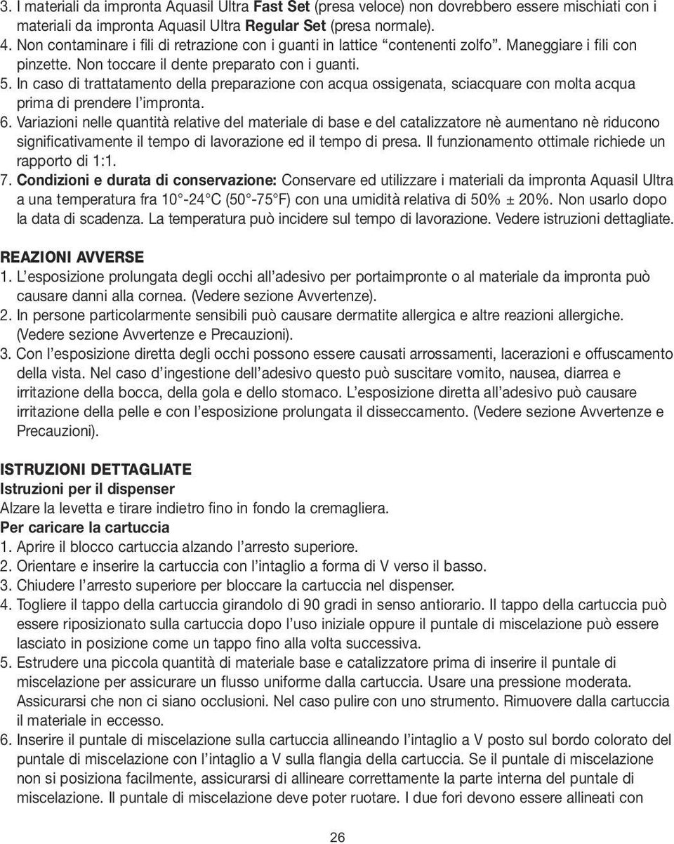 In caso di trattatamento della preparazione con acqua ossigenata, sciacquare con molta acqua prima di prendere l impronta. 6.