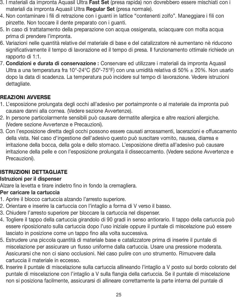 In caso di trattatamento della preparazione con acqua ossigenata, sciacquare con molta acqua prima di prendere l impronta. 6.