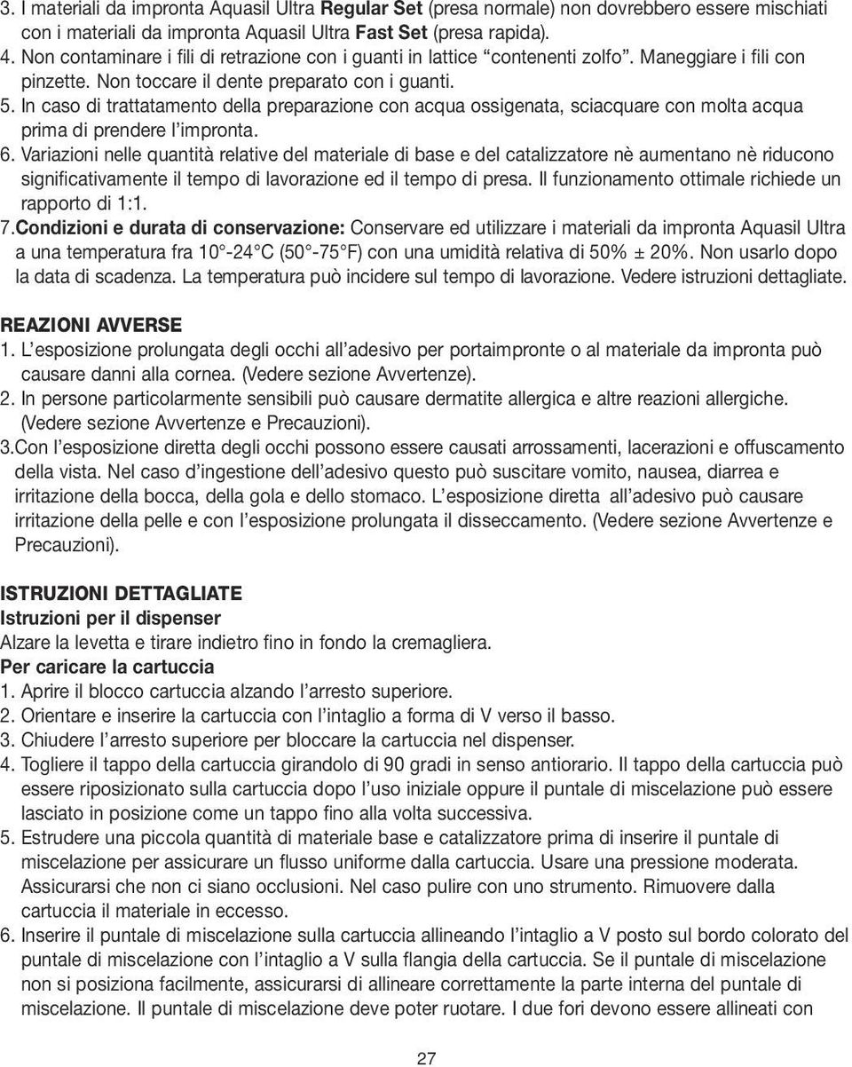 In caso di trattatamento della preparazione con acqua ossigenata, sciacquare con molta acqua prima di prendere l impronta. 6.