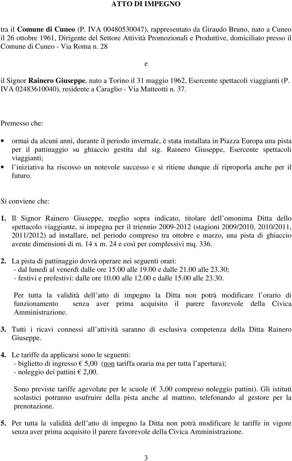 28 e il Signor Rainero Giuseppe, nato a Torino il 31 maggio 1962, Esercente spettacoli viaggianti (P. IVA 02483610040), residente a Caraglio - Via Matteotti n. 37.