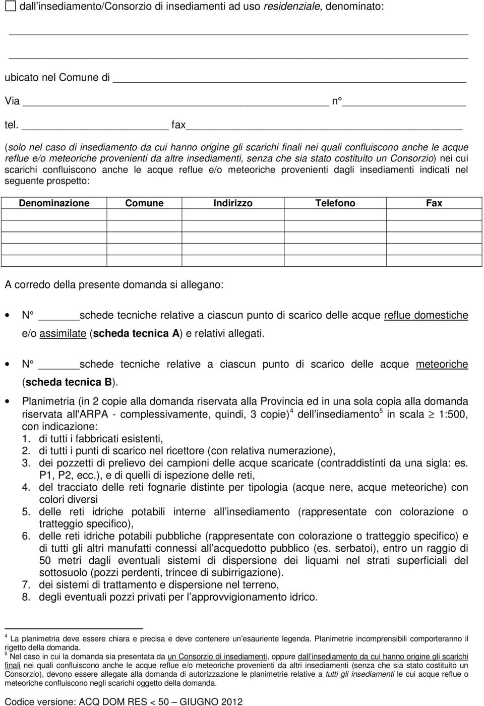 costituito un Consorzio) nei cui scarichi confluiscono anche le acque reflue e/o meteoriche provenienti dagli insediamenti indicati nel seguente prospetto: Denominazione Comune Indirizzo Telefono Fax