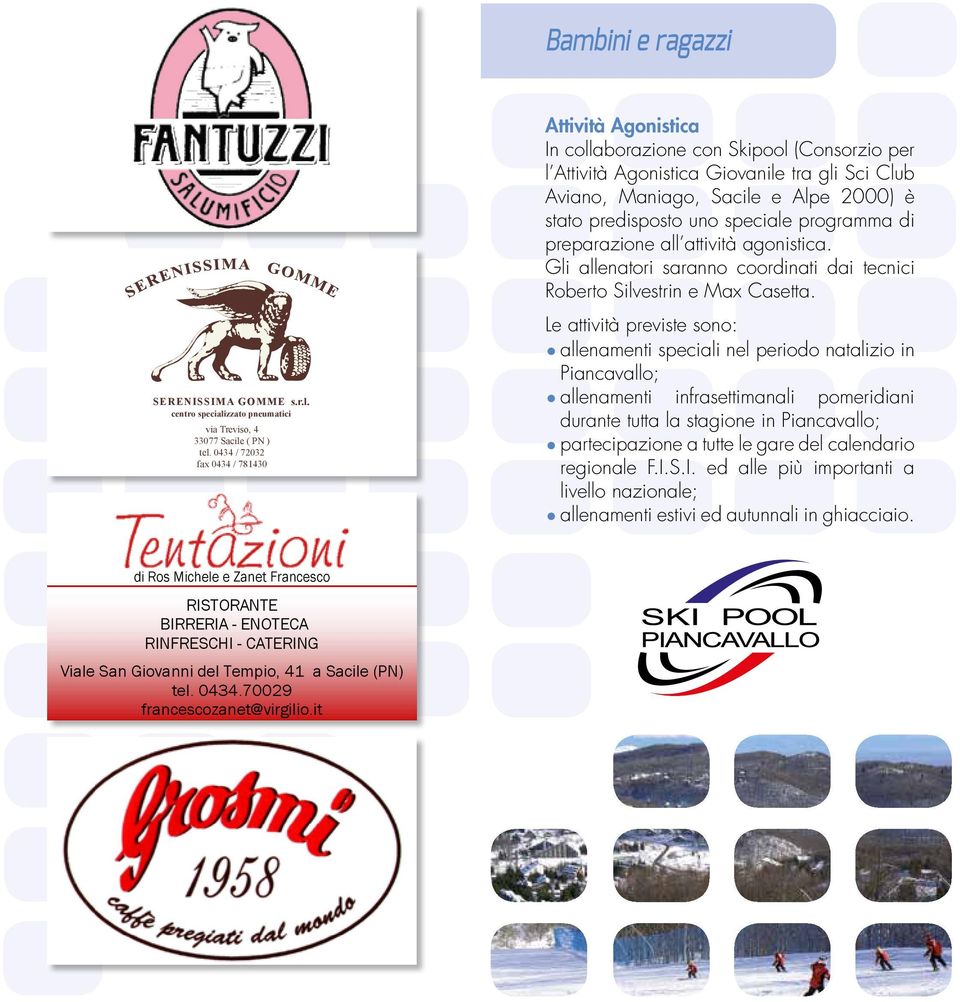 0434 // 781430 72032 fax 0434 / 781430 Attività Agonistica In collaborazione con Skipool (Consorzio per l Attività Agonistica Giovanile tra gli Sci Club Aviano, Maniago, Sacile e Alpe 2000) è stato