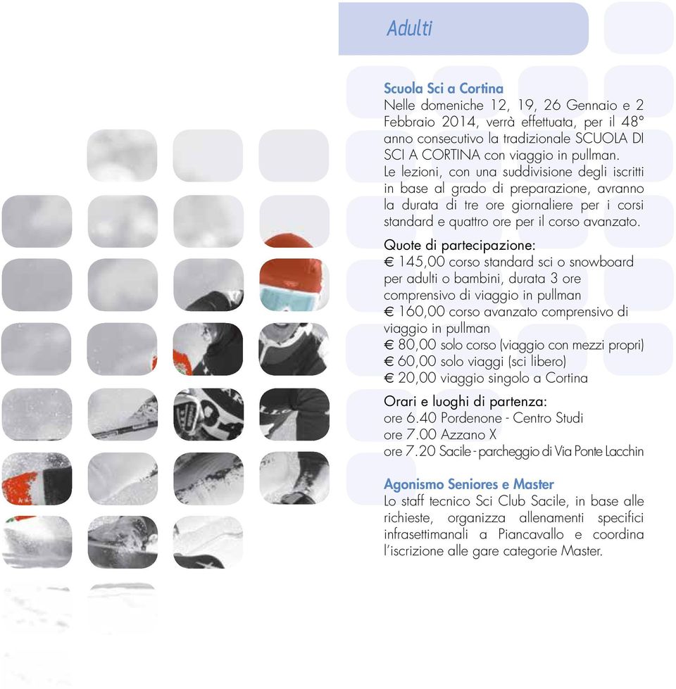 Quote di partecipazione: e 145,00 corso standard sci o snowboard per adulti o bambini, durata 3 ore comprensivo di viaggio in pullman e 160,00 corso avanzato comprensivo di viaggio in pullman e 80,00