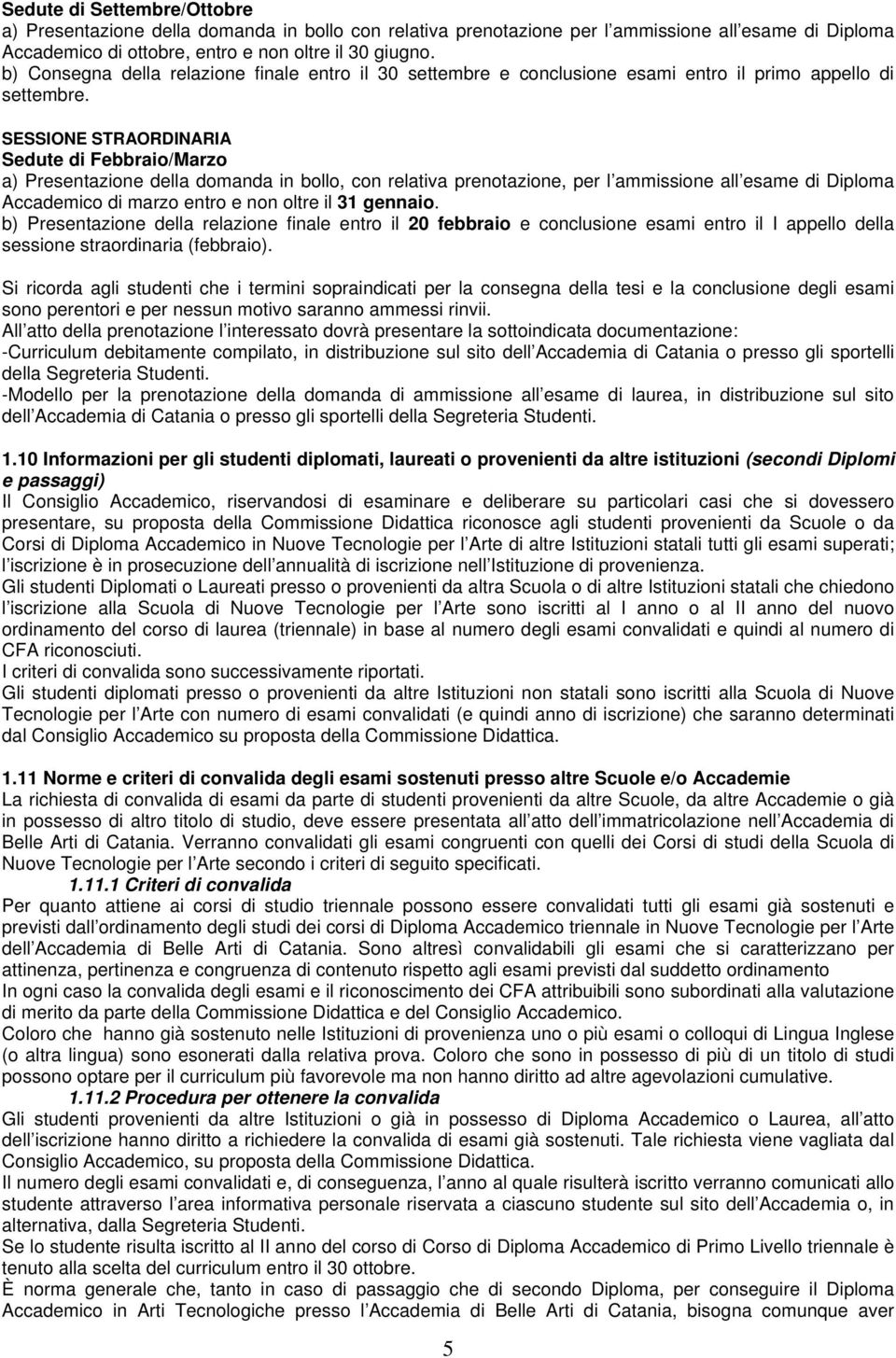 SESSIONE STRAORDINARIA Sedute di Febbraio/Marzo a) Presentazione della domanda in bollo, con relativa prenotazione, per l ammissione all esame di Diploma Accademico di marzo entro e non oltre il 31