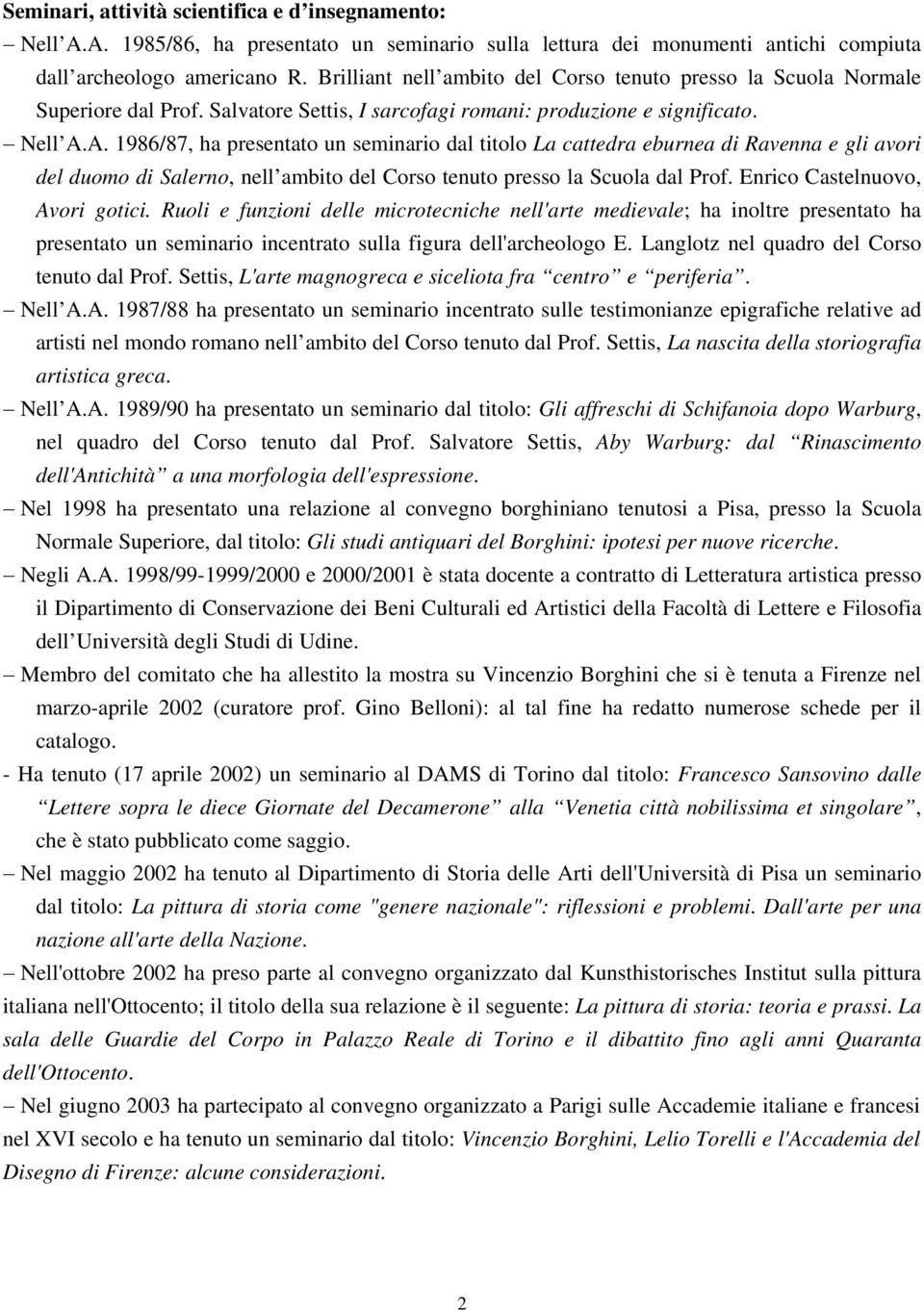 A. 1986/87, ha presentato un seminario dal titolo La cattedra eburnea di Ravenna e gli avori del duomo di Salerno, nell ambito del Corso tenuto presso la Scuola dal Prof.