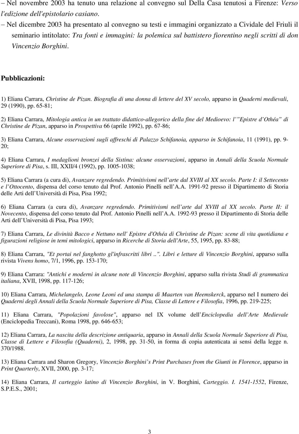 don Vincenzio Borghini. Pubblicazioni: 1) Eliana Carrara, Christine de Pizan. Biografia di una donna di lettere del XV secolo, apparso in Quaderni medievali, 29 (1990), pp.