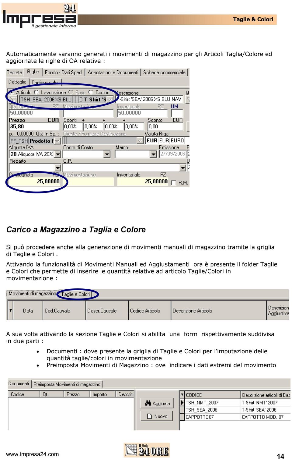 Attivando la funzionalità di Movimenti Manuali ed Aggiustamenti ora è presente il folder Taglie e Colori che permette di inserire le quantità relative ad articolo Taglie/Colori in movimentazione : A