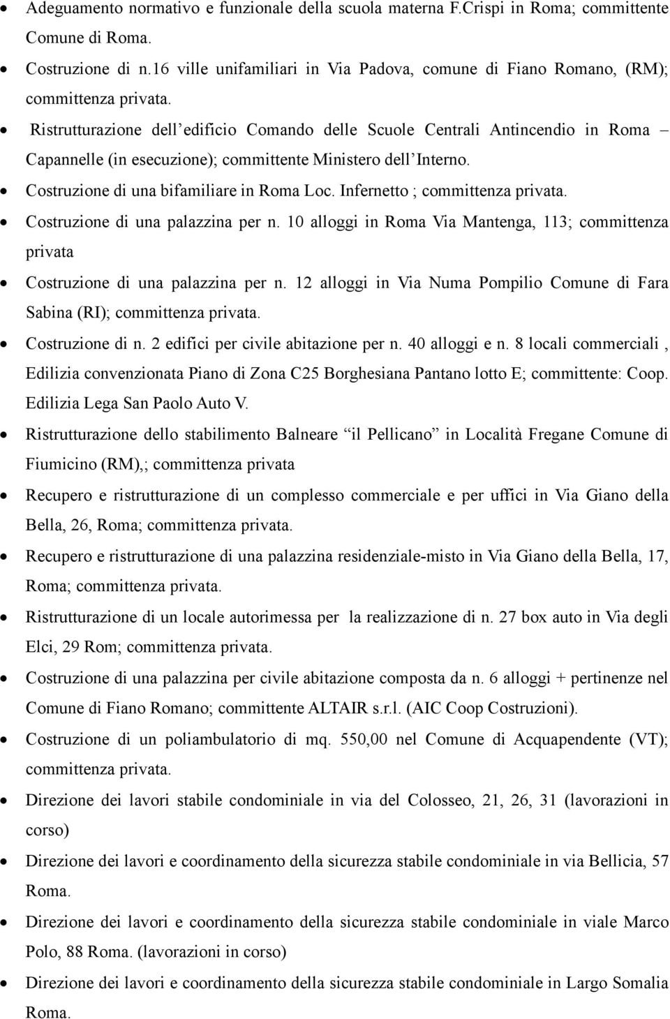 Ristrutturazione dell edificio Comando delle Scuole Centrali Antincendio in Roma Capannelle (in esecuzione); committente Ministero dell Interno. Costruzione di una bifamiliare in Roma Loc.