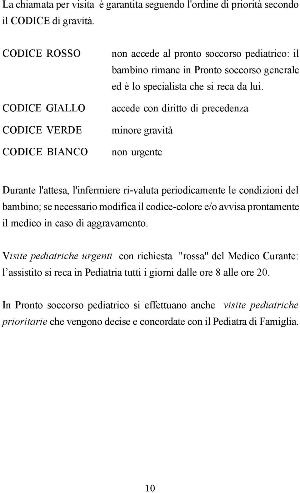 accede con diritto di precedenza minore gravità non urgente Durante l'attesa, l'infermiere ri-valuta periodicamente le condizioni del bambino; se necessario modifica il codice-colore e/o avvisa