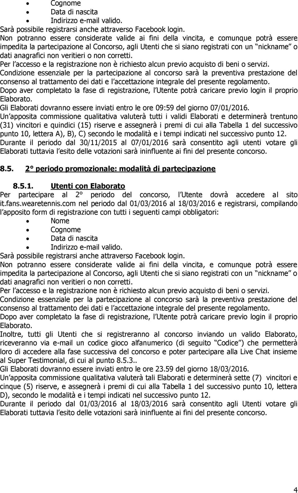 veritieri o non corretti. Per l accesso e la registrazione non è richiesto alcun previo acquisto di beni o servizi.