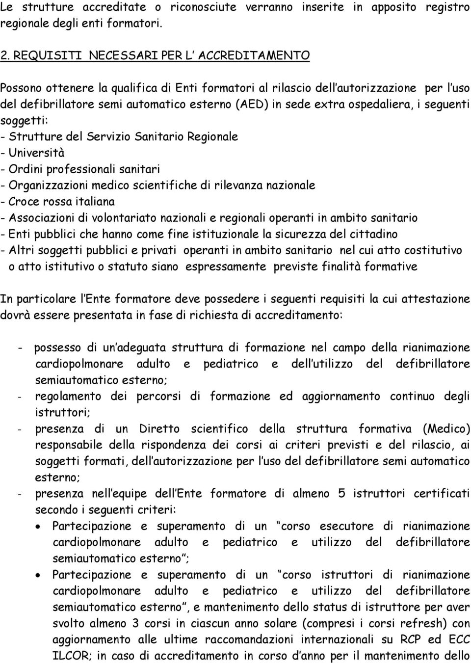 ospedaliera, i seguenti soggetti: - Strutture del Servizio Sanitario Regionale - Università - Ordini professionali sanitari - Organizzazioni medico scientifiche di rilevanza nazionale - Croce rossa